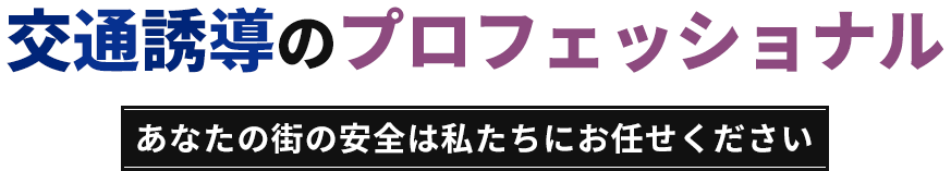 交通誘導のプロフェッショナル | あなたの街の安全は私たちにお任せください